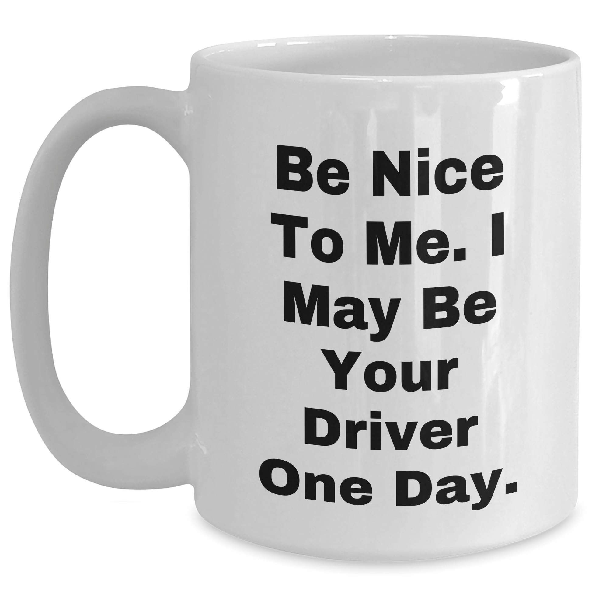 Funny Driver Gifts for Mom, Be Nice To Me White Coffee Mug, 11oz or 15oz Capacity, Gifts from Friends, Family, or Coworkers, Perfect for Mother's Day White / 15oz