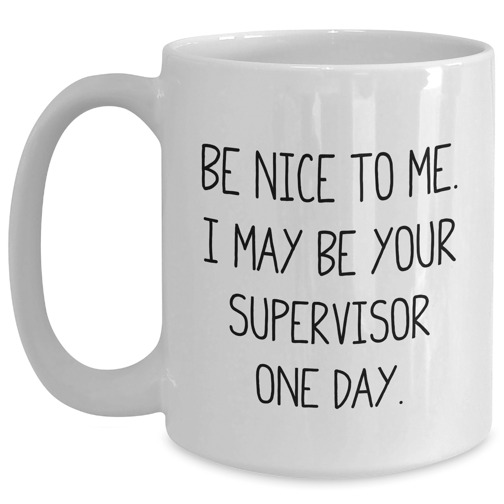 Funny Supervisor Gifts from Coworkers for Men and Women, White Coffee Mug with Inspirational Quote 'Be Nice To Me. I May Be Your Supervisor One Day.' for Graduation and Unique Gifts White / 15oz