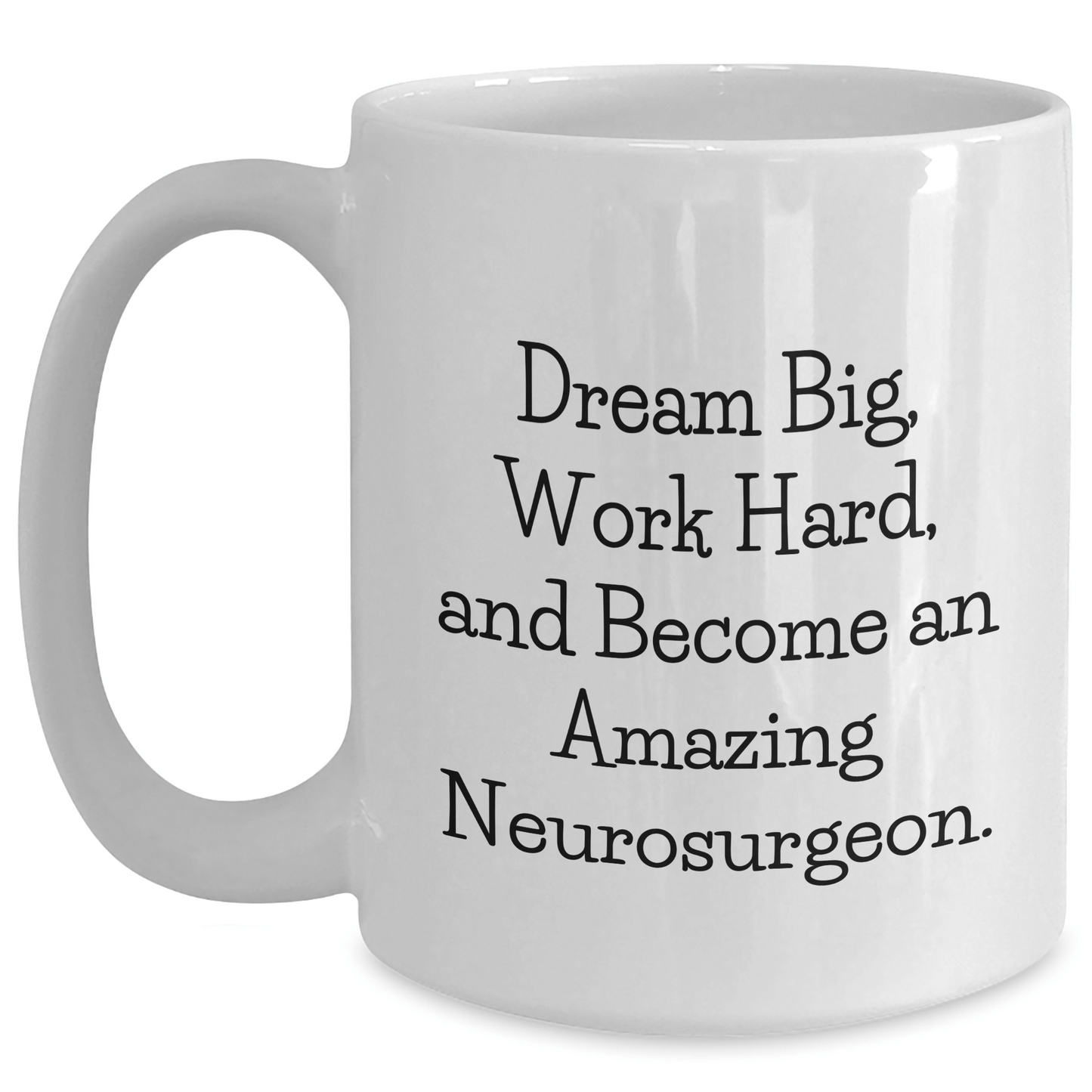 Neurosurgeon Gifts for Mom - Inspirational White Coffee Mug, 'Dream Big, Work Hard, And Become An Amazing Neurosurgeon.', Gifts from Family to Neurosurgeon for Mother's Day White / 15oz