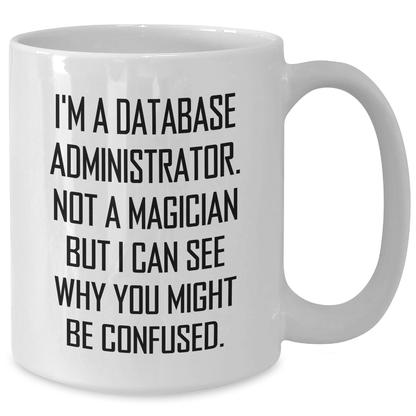 Funny Database Administrator Gifts from Dad for Father's Day - White Coffee Mug with I'm A Database Administrator. Not A Magician... - 11oz or 15oz Capacity, Microwave and Dishwasher Safe