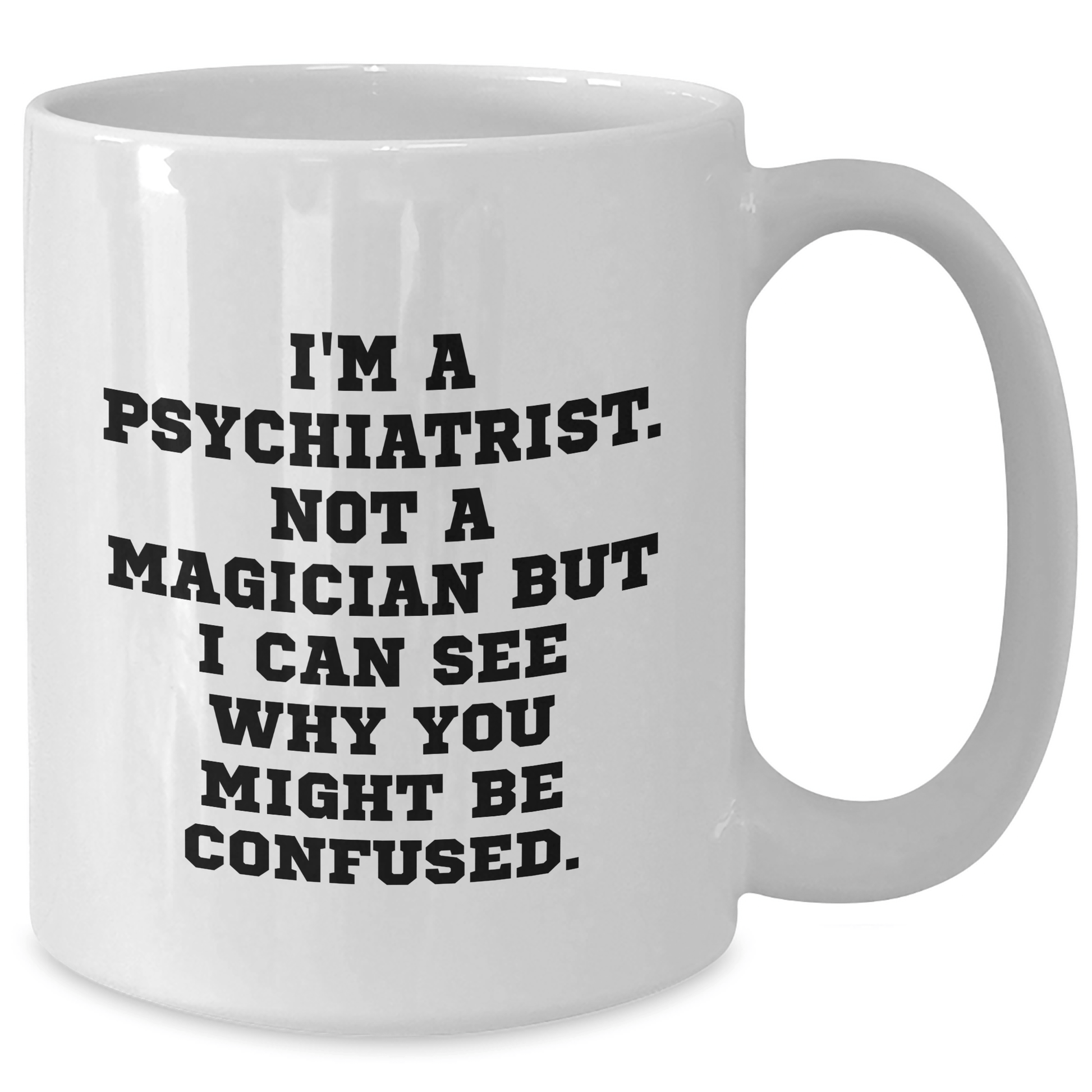 Psychiatrist Humor Gifts from Men to Friends, Funny White Coffee Mug for Graduation Unique Gifts, 'I'm A Psychiatrist. Not A Magician'