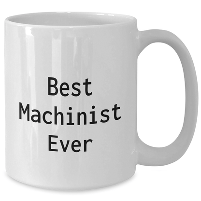 Funny Machinist Gifts from Mom for Best Machinist Ever White Coffee Mug, Unique Mother's Day Unique Gifts for Machinist Friends, Family, and Coworkers