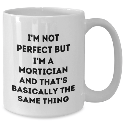 Funny Mortician Gifts, White Coffee Mugs for Mortician, I'm Not Perfect But I'm A Mortician And That's Basically The Same Thing, Gifts from Family, Gifts for Mortician on Father's Day