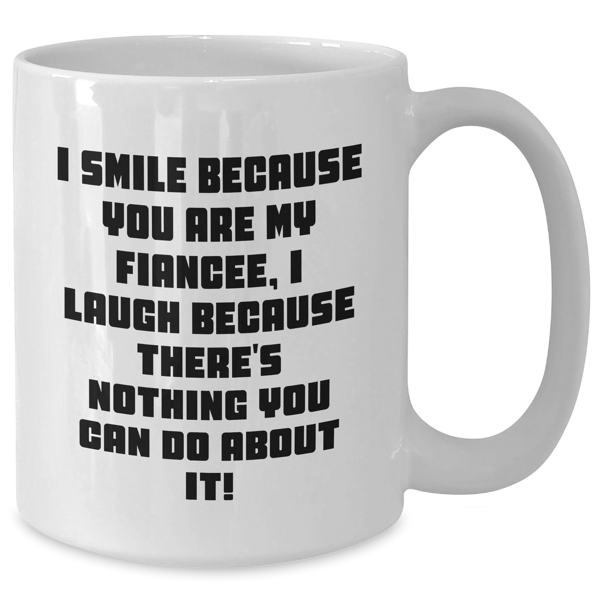 Funny Fiancee Gift, I Smile Because You Are My Fiancee, Gifts from Men for Fiancee, Unique Graduation Gifts for Her, White Coffee Mug