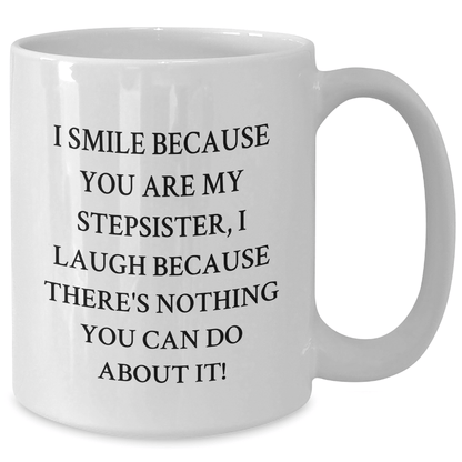Funny Stepsister White Coffee Mug, Gifts from Family, Friends, or Coworkers for Stepsister's Graduation - I Smile Because You Are My Stepsister, I Laugh Because There's Nothing You Can Do About It!