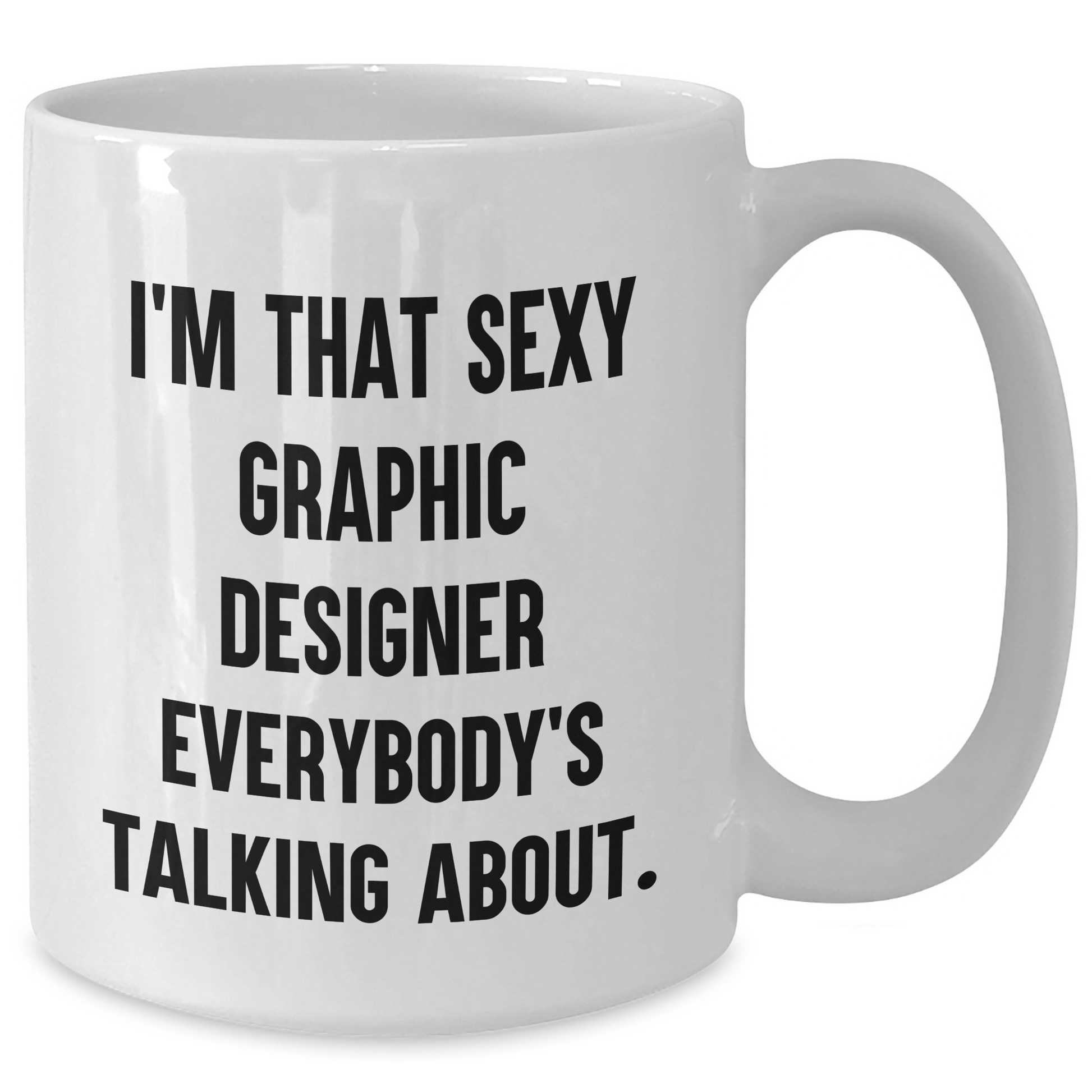 Funny Graphic Designer Gifts from Men to Friends - I'm That Sexy Graphic Designer Everybody's Talking About White Coffee Mug for Mother's Day - Additional