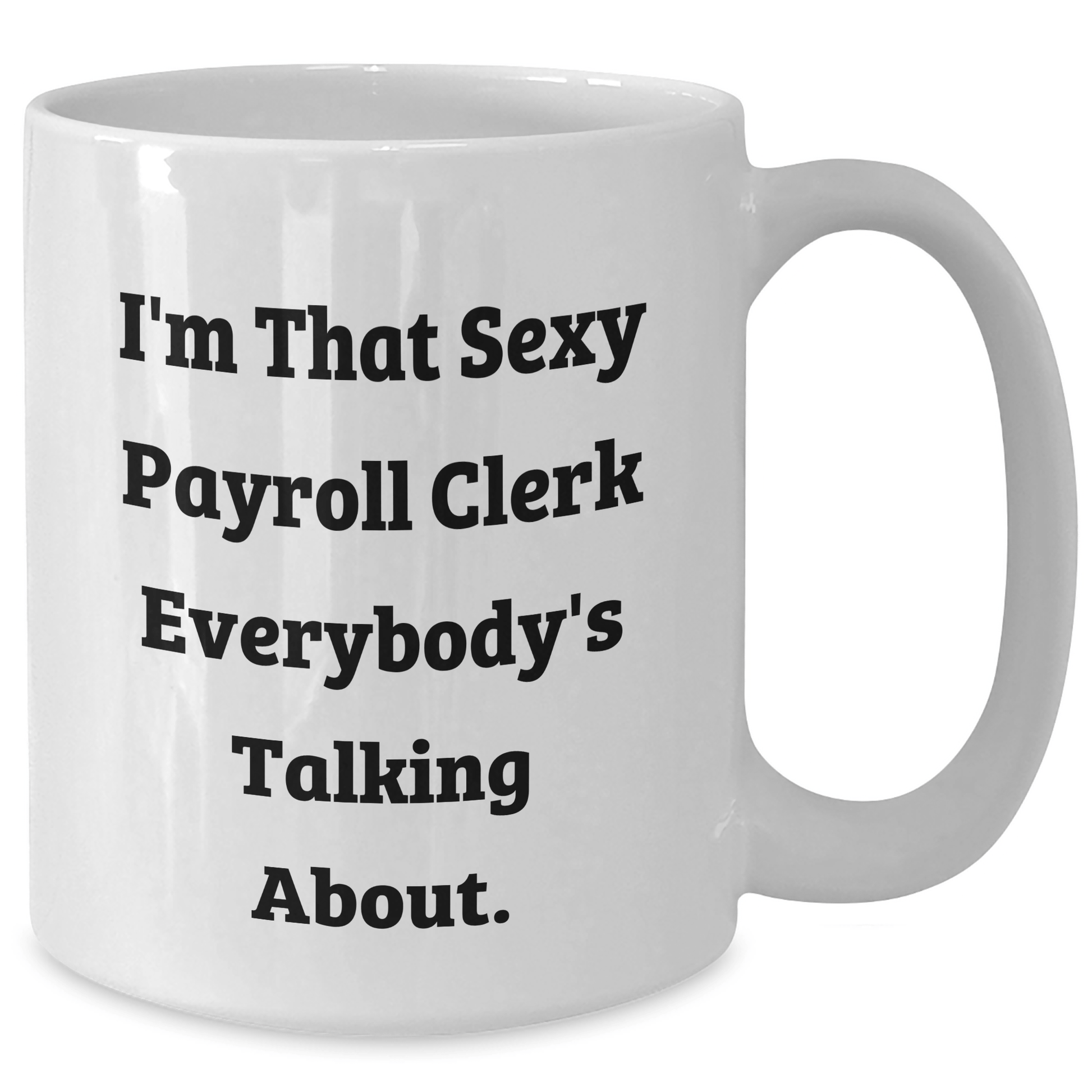 Funny Payroll Clerk Gifts from Friends - I'm That Sexy Payroll Clerk Everybody's Talking About. White Coffee Mug for Payroll Clerk Graduation