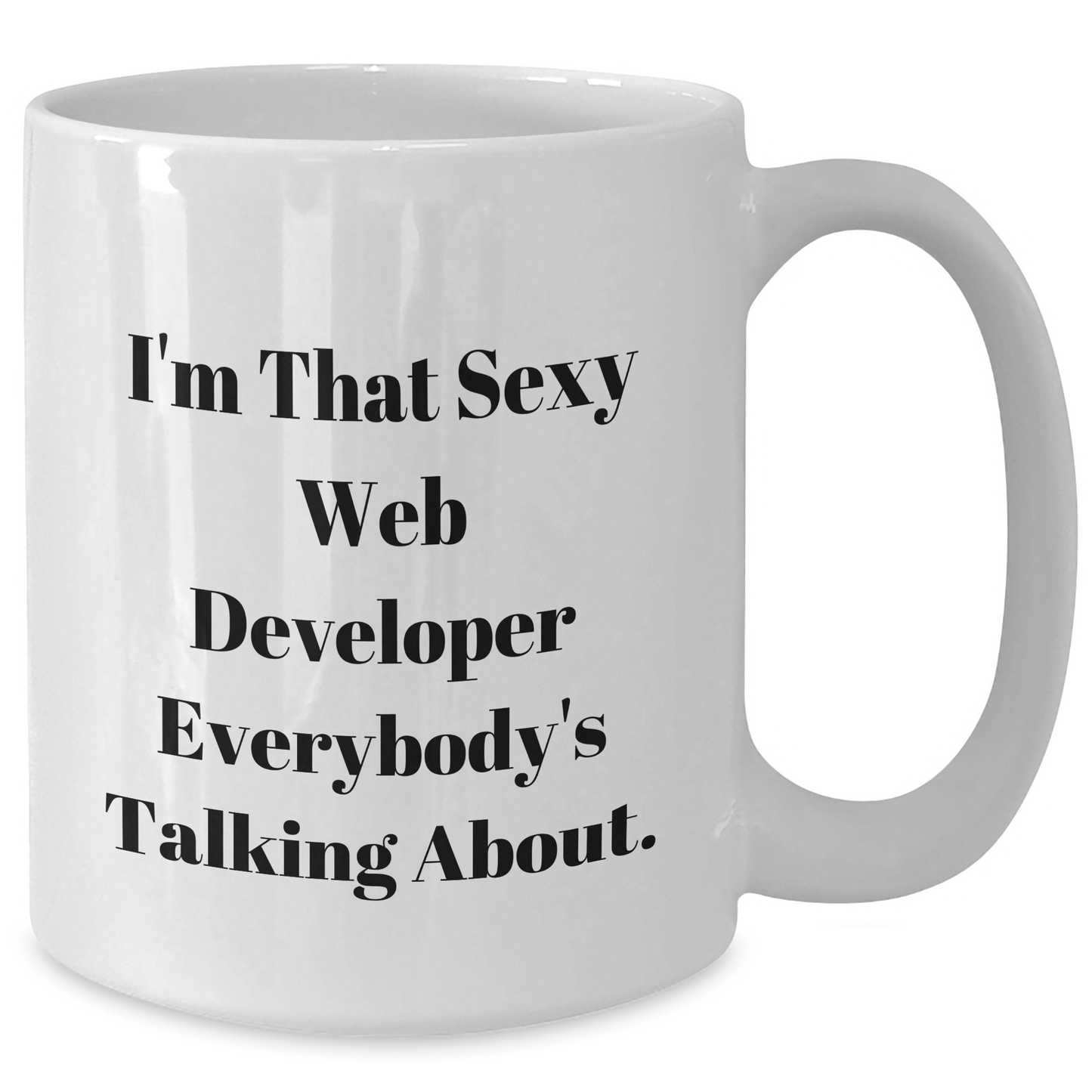 Funny Web Developer Gifts from Friends - I'm That Sexy Web Developer Everybody's Talking About. - White Coffee Mug for Graduation Unique Gifts