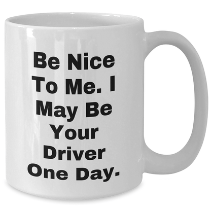 Funny Driver Gifts for Mom, Be Nice To Me White Coffee Mug, 11oz or 15oz Capacity, Gifts from Friends, Family, or Coworkers, Perfect for Mother's Day