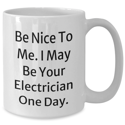 Funny Electrician Gifts for Mother's Day, White Coffee Mug - Be Nice To Me, I May Be Your Electrician One Day, Gifts from Men to Electrician, Unique Electrician Presents - Additional