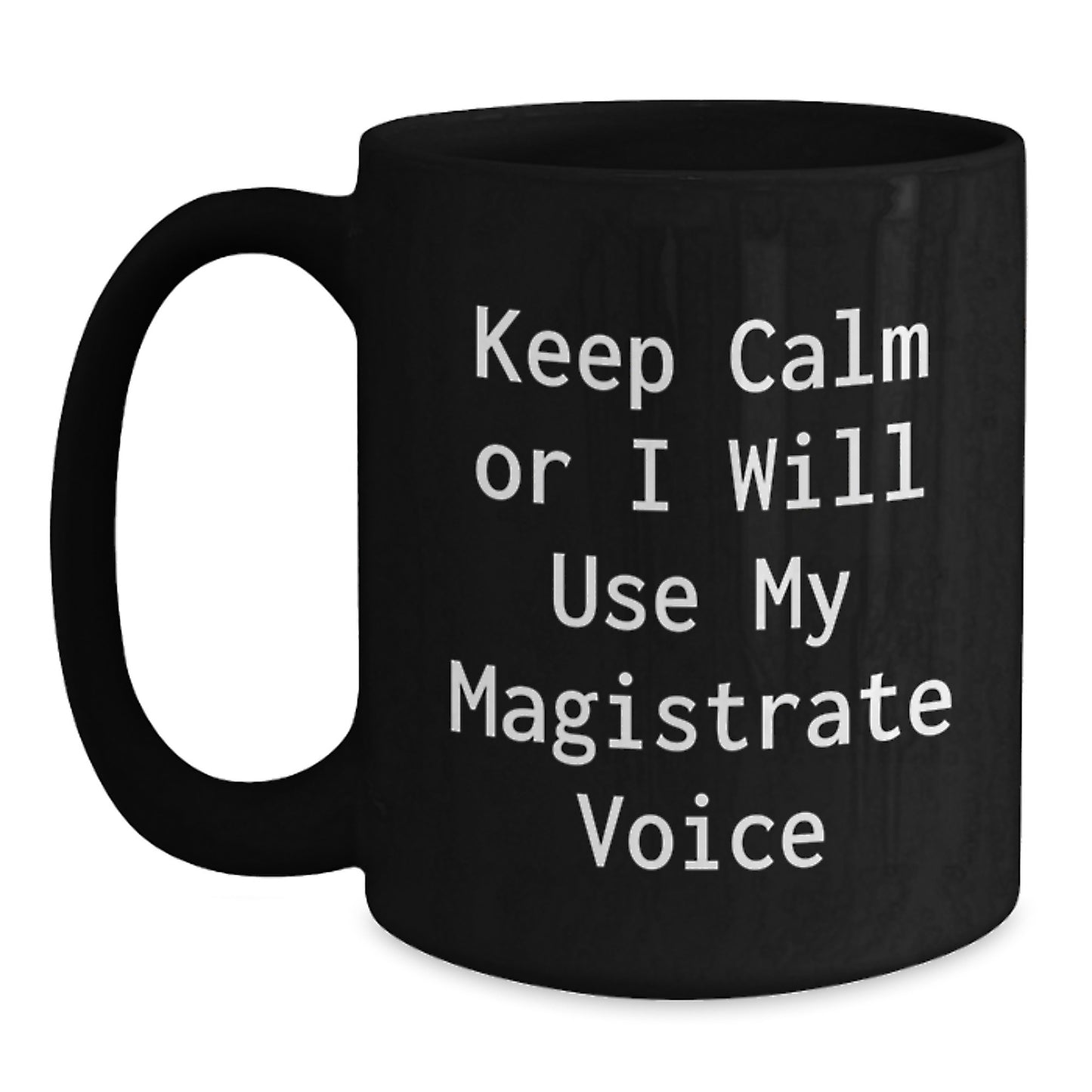Funny Magistrate Gifts for Men Birthday Unique Presents from Friends, Funny Keep Calm Or I Will Use My Magistrate Voice Black Coffee Mug, Birthday Unique Gift for Magistrate - Main