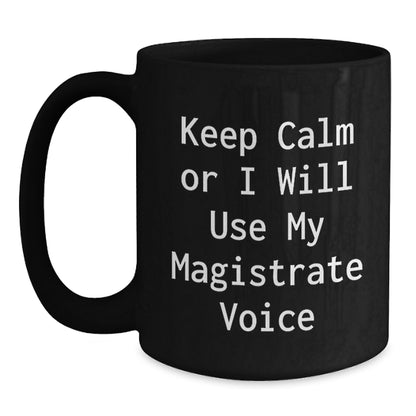 Funny Magistrate Gifts for Men Birthday Unique Presents from Friends, Funny Keep Calm Or I Will Use My Magistrate Voice Black Coffee Mug, Birthday Unique Gift for Magistrate - Main