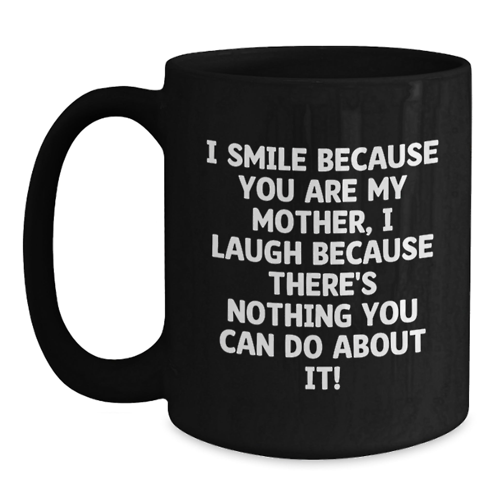Funny Mother Birthday Unique Gifts from Men to Mom - Black Coffee Mug I Smile Because You Are My - Main