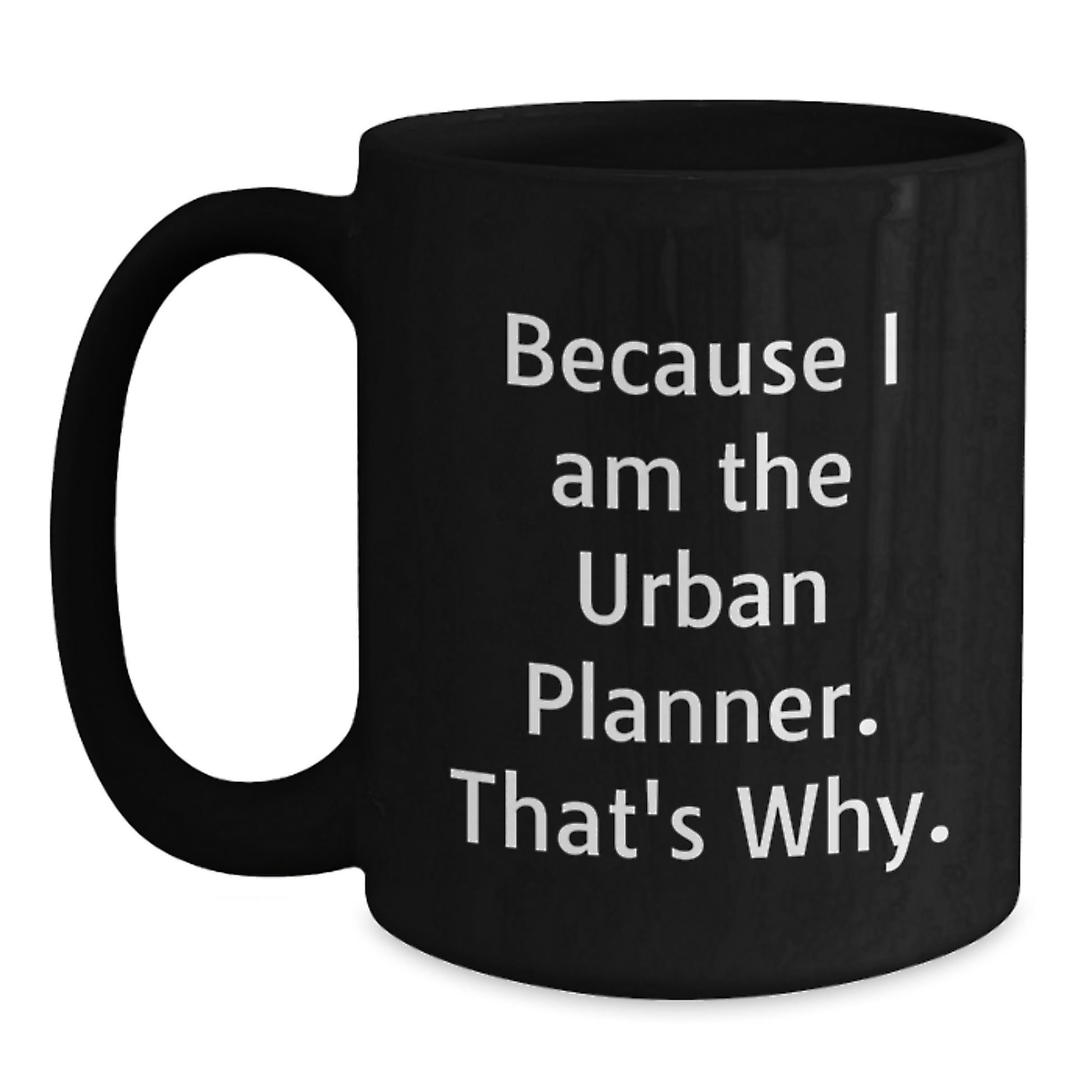 Funny Urban Planner Gifts from Friends for Birthday, Because I Am The Urban Planner. That's Why., Black Coffee Mug - Main