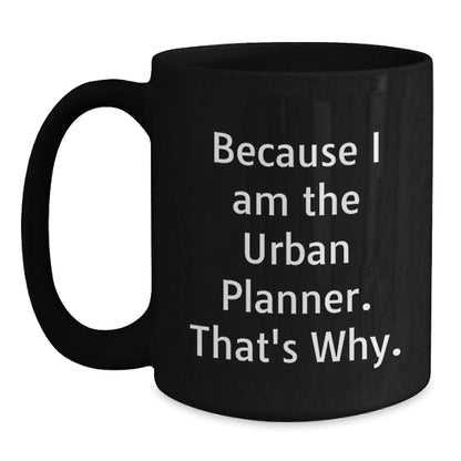 Funny Urban Planner Gifts from Friends for Birthday, Because I Am The Urban Planner. That's Why., Black Coffee Mug - Main