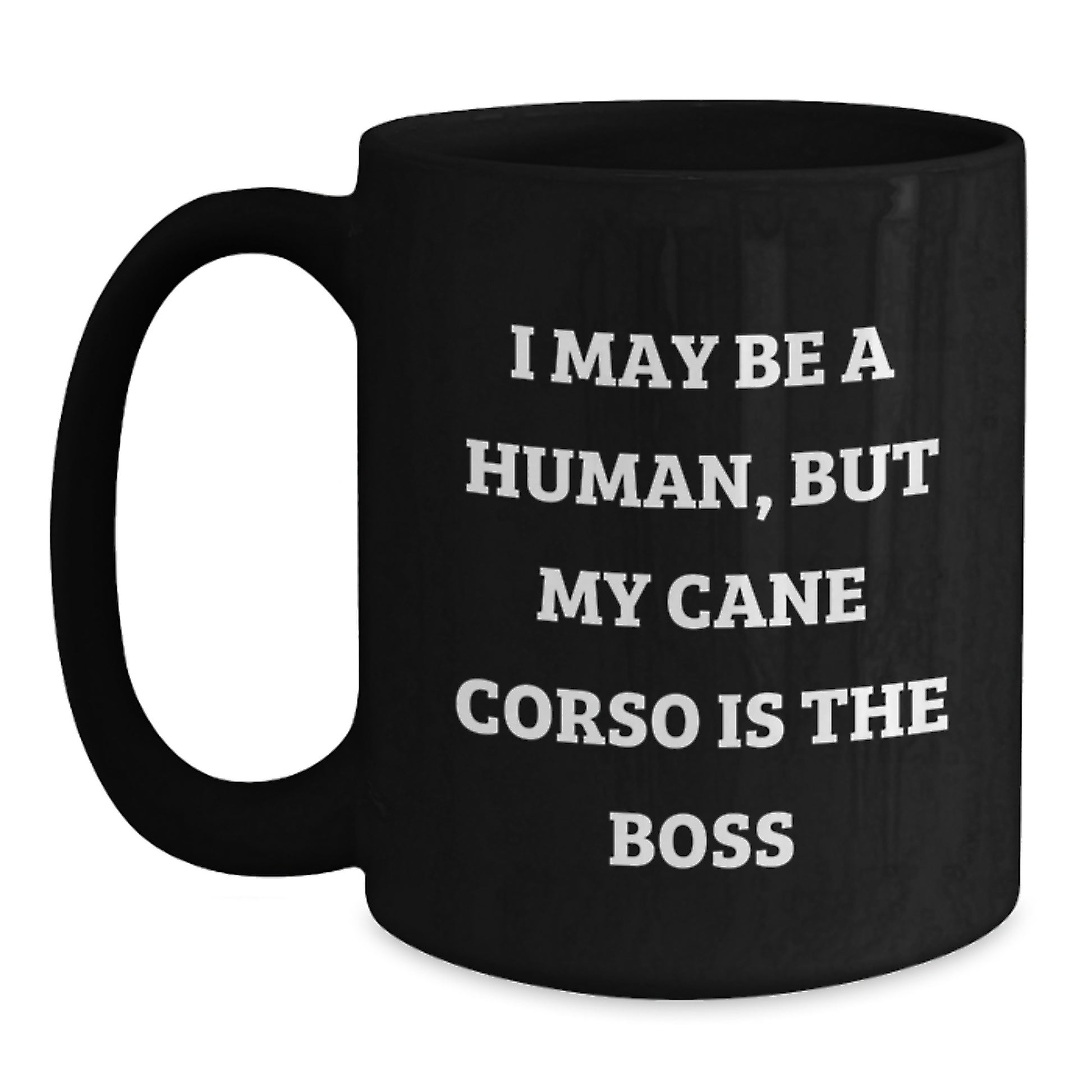 Funny Cane Corso Dog Gifts from Friends and Family for Birthday Unique Gifts - 'I May Be A Human, But My Cane Corso Is The Boss' Black Coffee Mug - Main