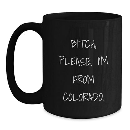 Funny Colorado Gifts for Friends from Colorado - B-tch Please I'm From Colorado. Black Coffee Mug - Main