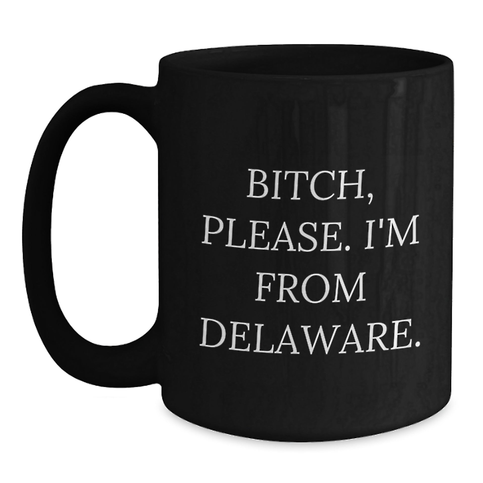 Funny Delaware Gifts from Friends to Family Members - 'B-tch Please I'm From Delaware' Black Coffee Mug for Birthday - Main