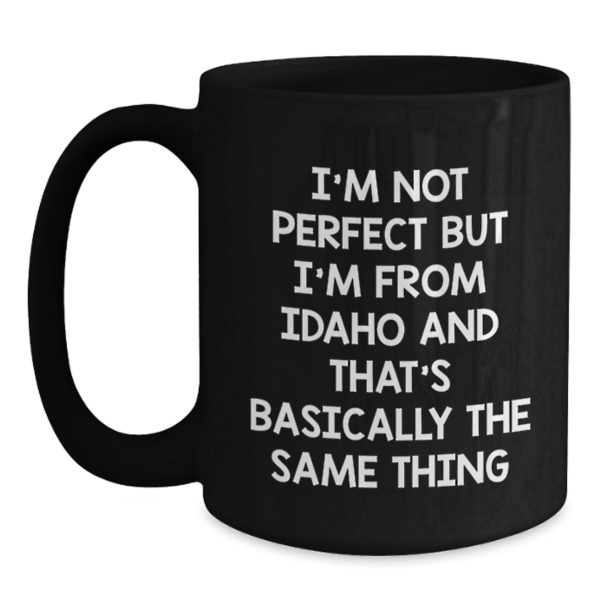 Funny Idaho Gifts for Birthday, 'I'm Not Perfect But I'm From Idaho And That's Basically The Same Thing' Black Coffee Mug Gifts from Friends to Family - Main