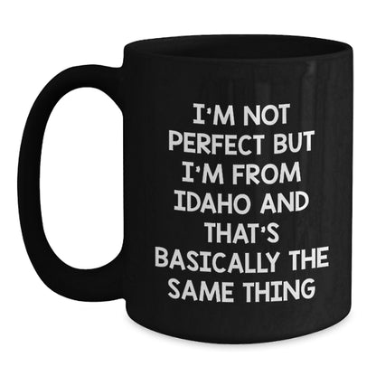 Funny Idaho Gifts for Birthday, 'I'm Not Perfect But I'm From Idaho And That's Basically The Same Thing' Black Coffee Mug Gifts from Friends to Family - Main