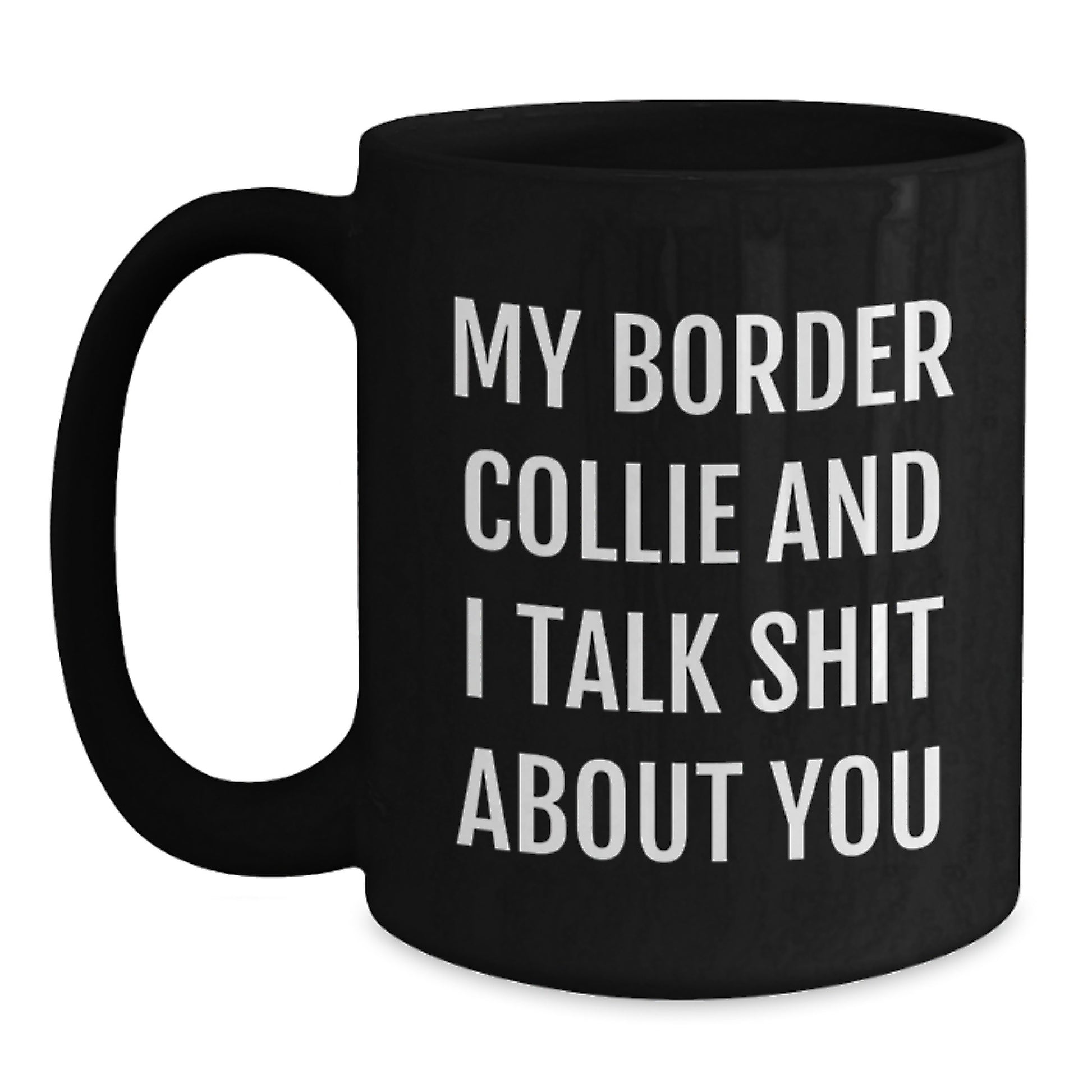 Funny Border Collie Dog Lover's Black Coffee Mug, Gifts from Men to Women for Christmas, Talk Shit About You Quote, Black Ceramic Mug, 11oz or 15oz - Main