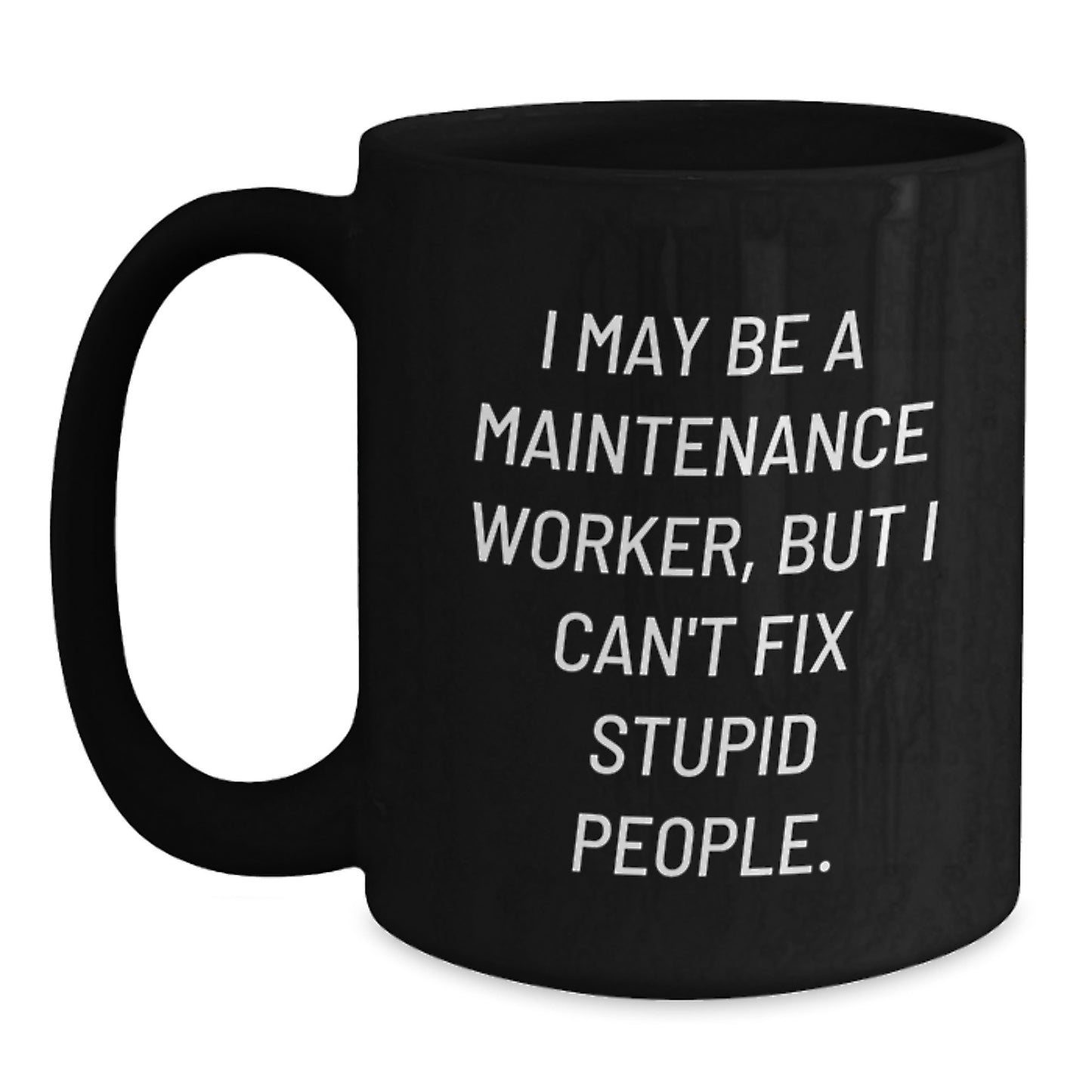 Funny Maintenance Worker Gifts from Friends - I May Be A Maintenance Worker, But I Can't Fix Stupid People. Black Coffee Mug for Men or Women, Birthday Unique Gifts - Main
