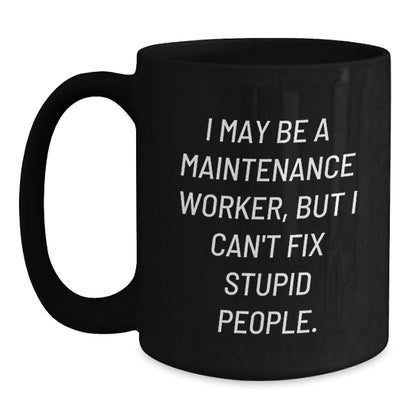 Funny Maintenance Worker Gifts from Friends - I May Be A Maintenance Worker, But I Can't Fix Stupid People. Black Coffee Mug for Men or Women, Birthday Unique Gifts - Main