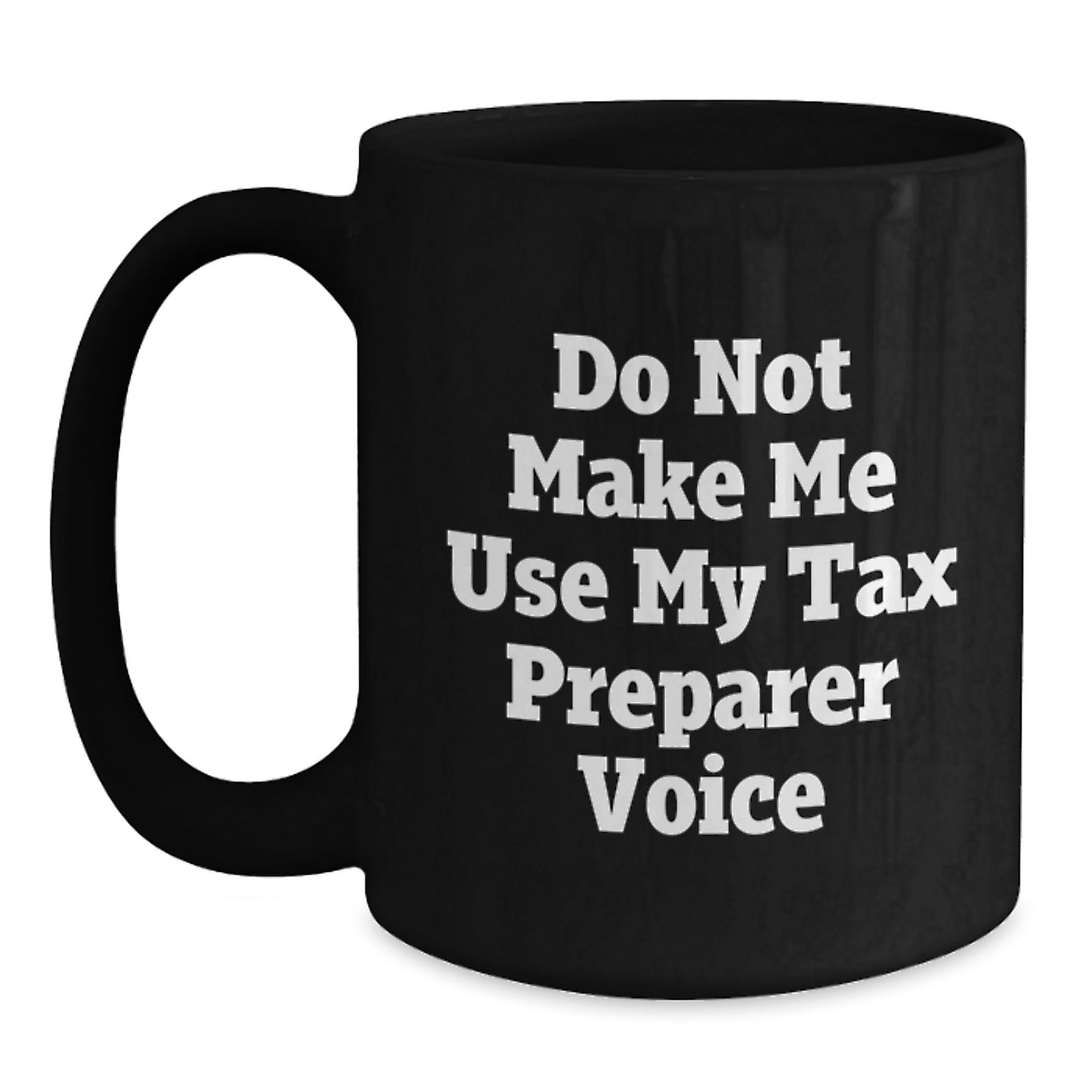 Funny Tax Preparer Gifts for Men - Gifts from Women - Black Coffee Mug - Do Not Make Me Use My Tax Preparer Voice Christmas Unique Gifts - Main