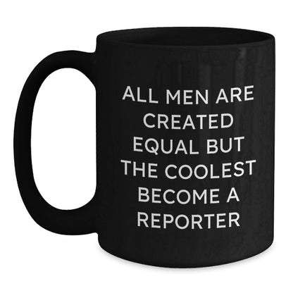 Funny Reporter Gifts for Men - Gifts from Dad, Gifts for Mom, Unique Black Coffee Mug, All Men are Created Equal but the Coolest Become a Reporter, Mother's Day Unique Gifts - Main
