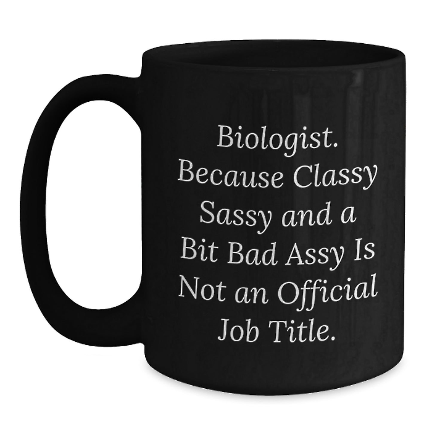 Funny Biologist Gifts for Her - Biologist Because Classy Sassy And A Bit Fearlessy Is Not Official - Black Coffee Mug for Birthday - Main