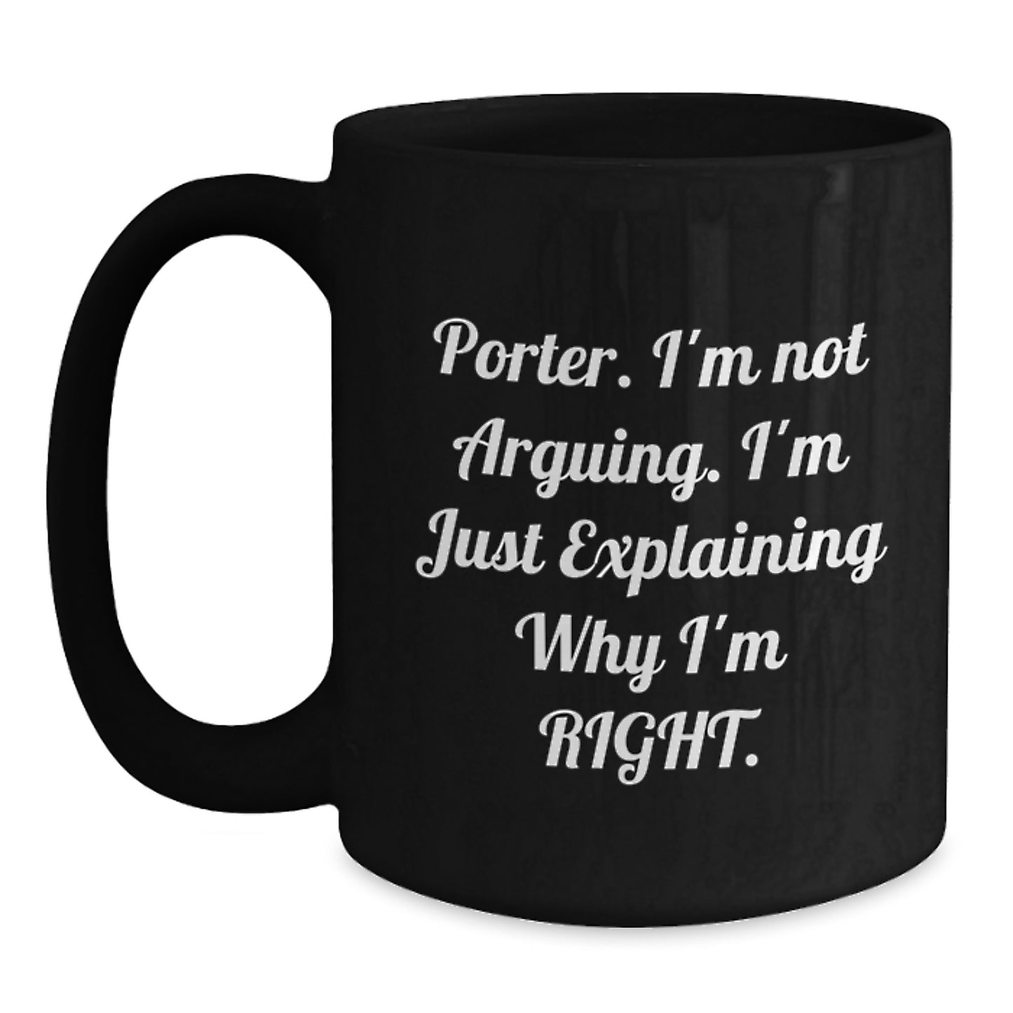 Funny Porter Gifts, Unique Birthday Unique Gifts from Friends, Black Coffee Mug with Quote 'I'm Not Arguing. I'm Just Explaining Why I'm Right.' - Main