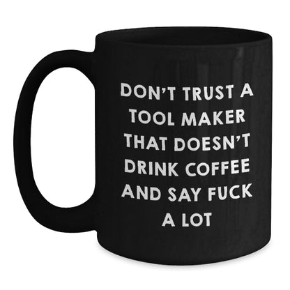 Funny Tool Maker Birthday Unique Gift Ideas Funny Quotes Black Coffee Mug Gifts from Men to Tool Makers - Main