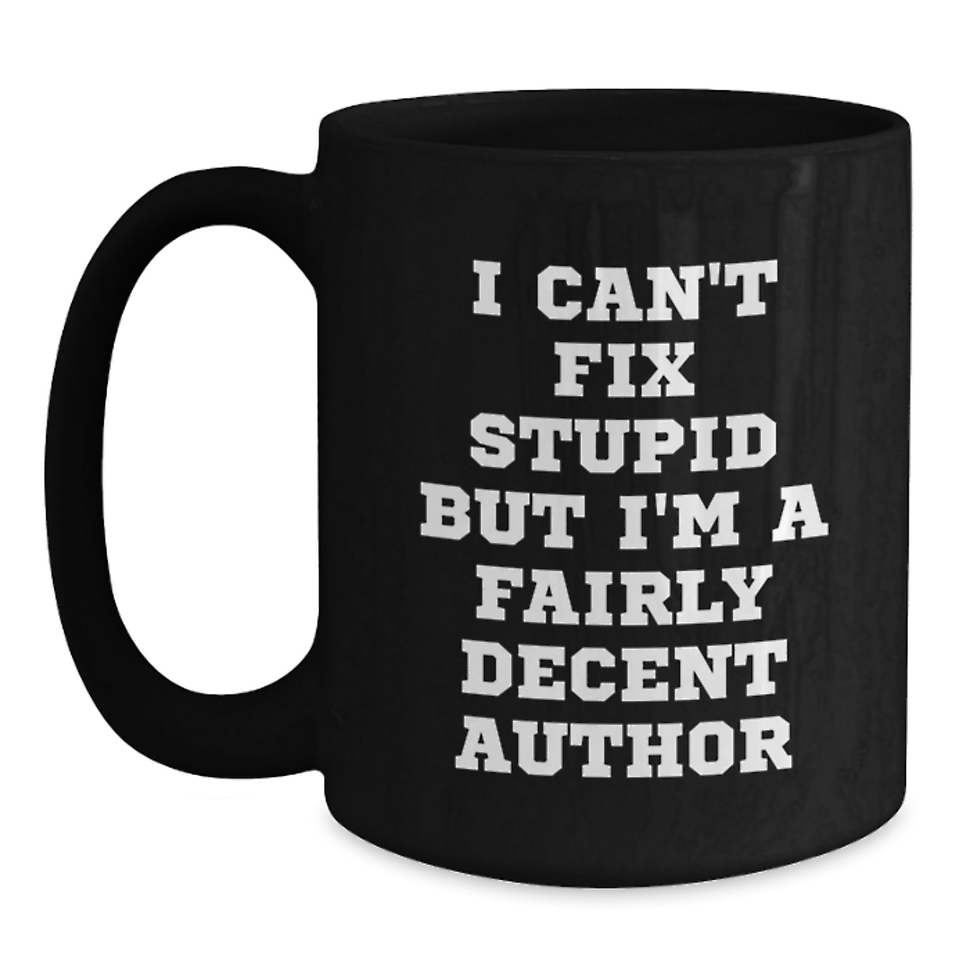 Author Gifts, Funny Christmas Mugs, Black Coffee Mug, I Can't Fix Stupid But I'm A Fairly Decent Author, Gifts from Friends to Author - Main