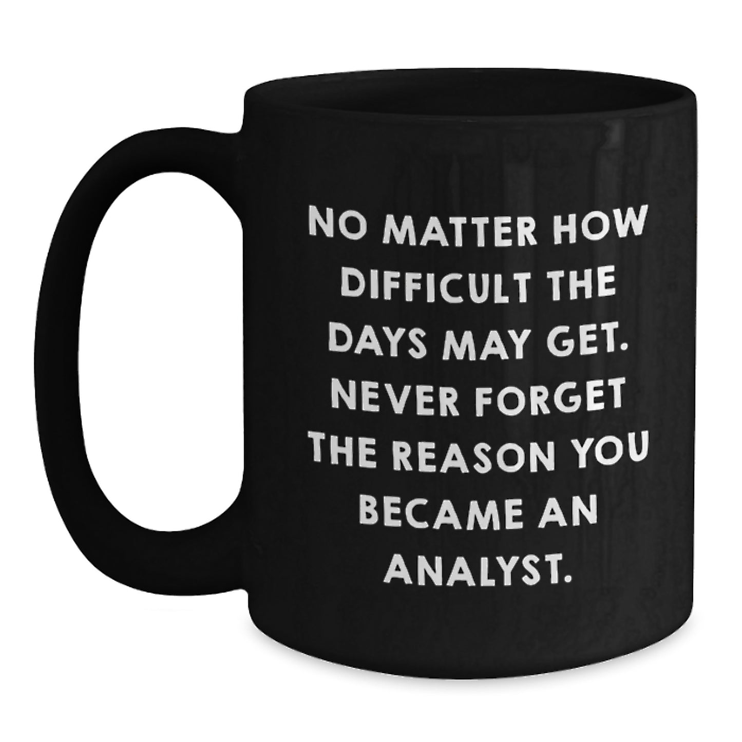 Funny Analyst Quote Black Coffee Mug Gifts from Men to Coworkers - Never Forget the Reason You Became An Analyst - Perfect Christmas Unique Gifts for Analysts - Main