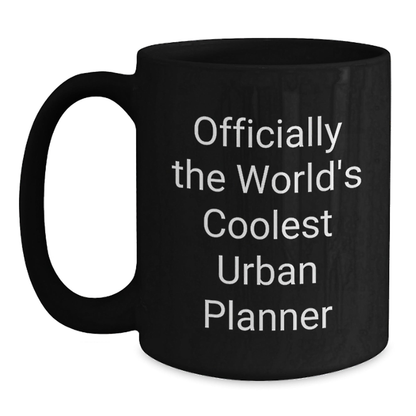 Funny Urban Planner Gifts from Friends for Graduation Unique Urban Planner Black Coffee Mug - 'Officially The World's Coolest Urban Planner' Black / 15oz
