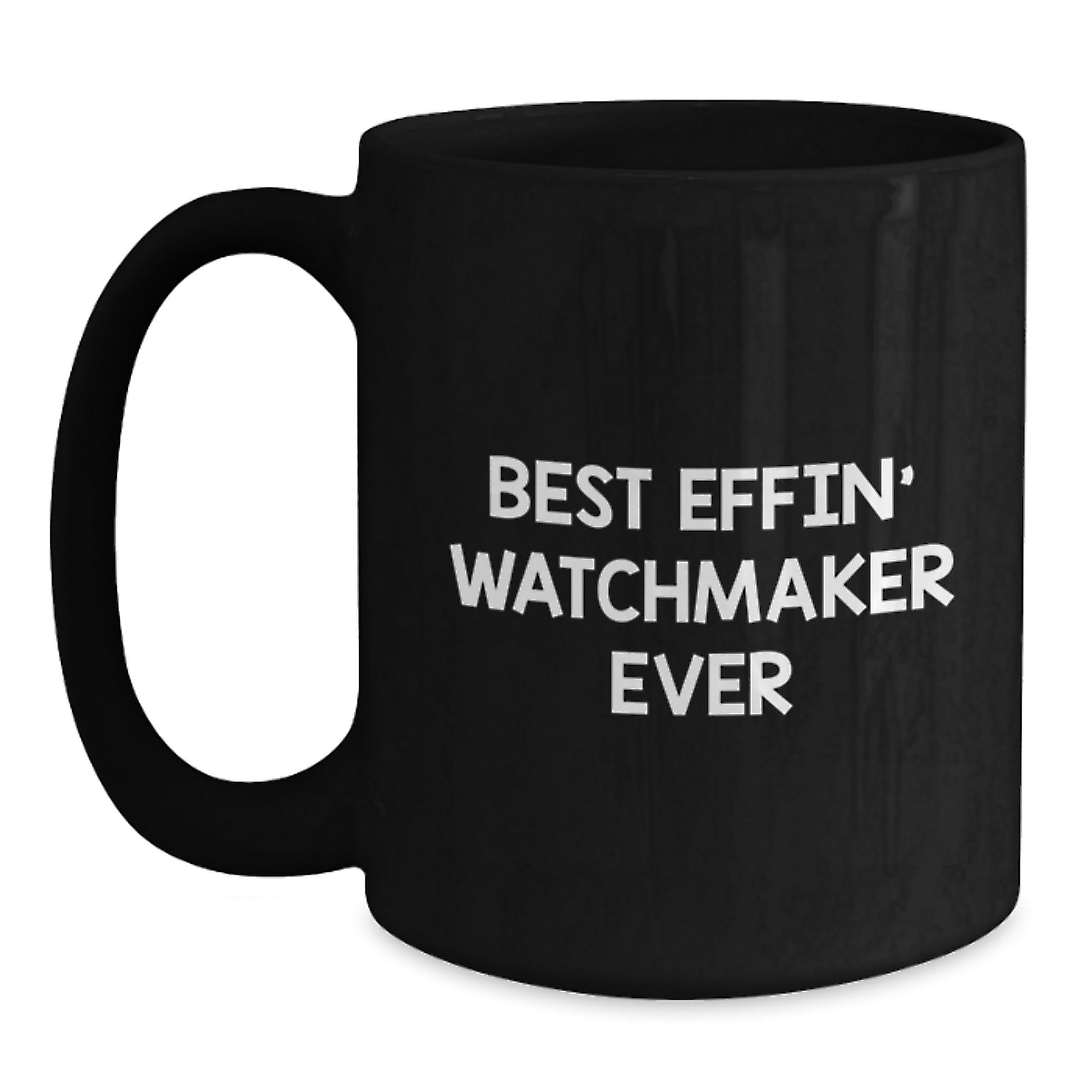 Funny Watchmaker Gifts for Men, Best Effin' Watchmaker Ever, Black Coffee Mug, 11oz or 15oz, Gift from Friends, Unique Graduation Gifts for Watchmaker - Main
