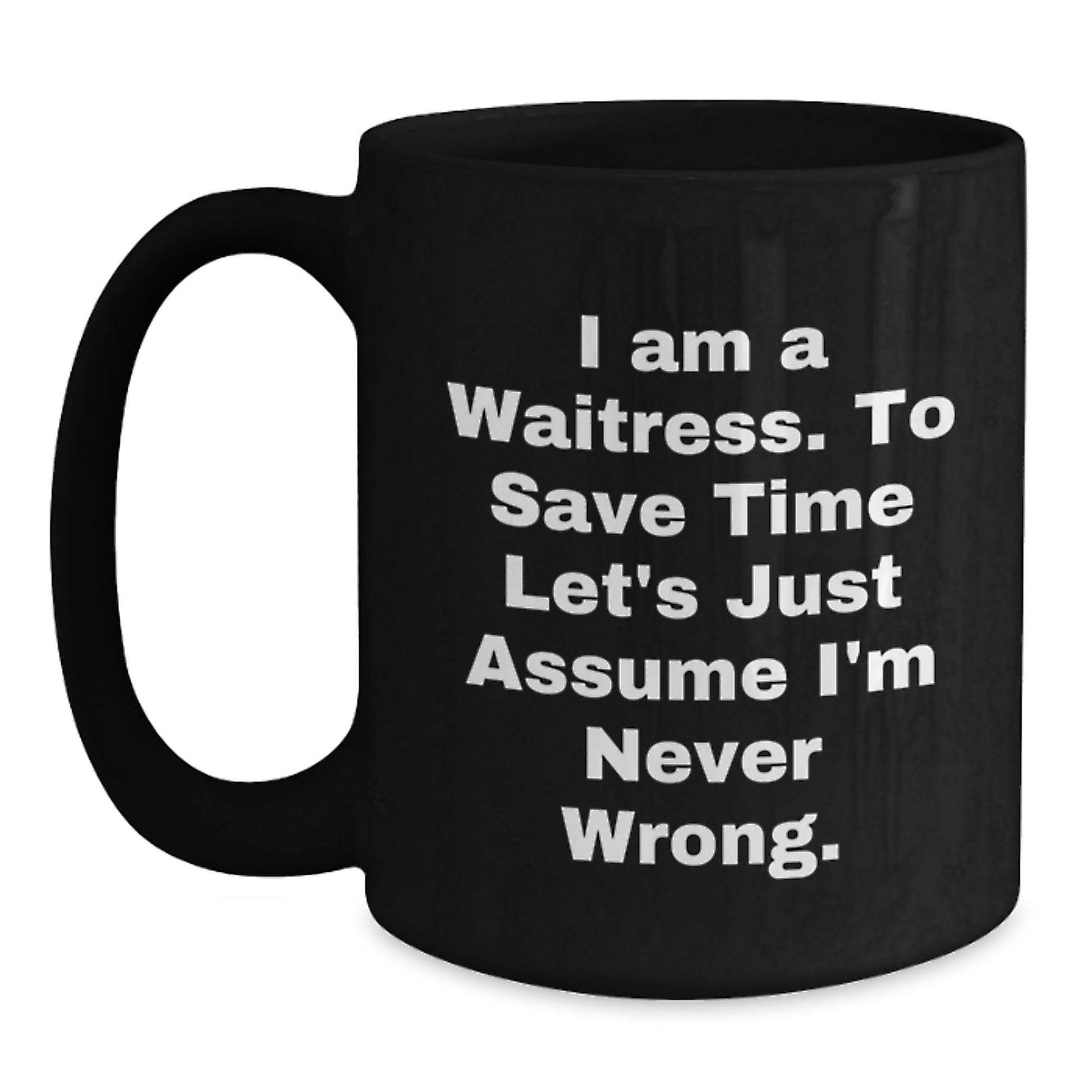 Funny Waitress Gifts 'I Am A Waitress. To Save Time Let's Just Assume I'm Never Wrong.' Black Coffee Mugs for Waitress Birthday Unique Gifts from Family, Friends, Coworkers - Main