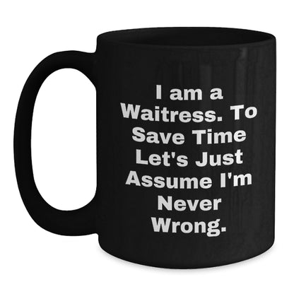 Funny Waitress Gifts 'I Am A Waitress. To Save Time Let's Just Assume I'm Never Wrong.' Black Coffee Mugs for Waitress Birthday Unique Gifts from Family, Friends, Coworkers - Main