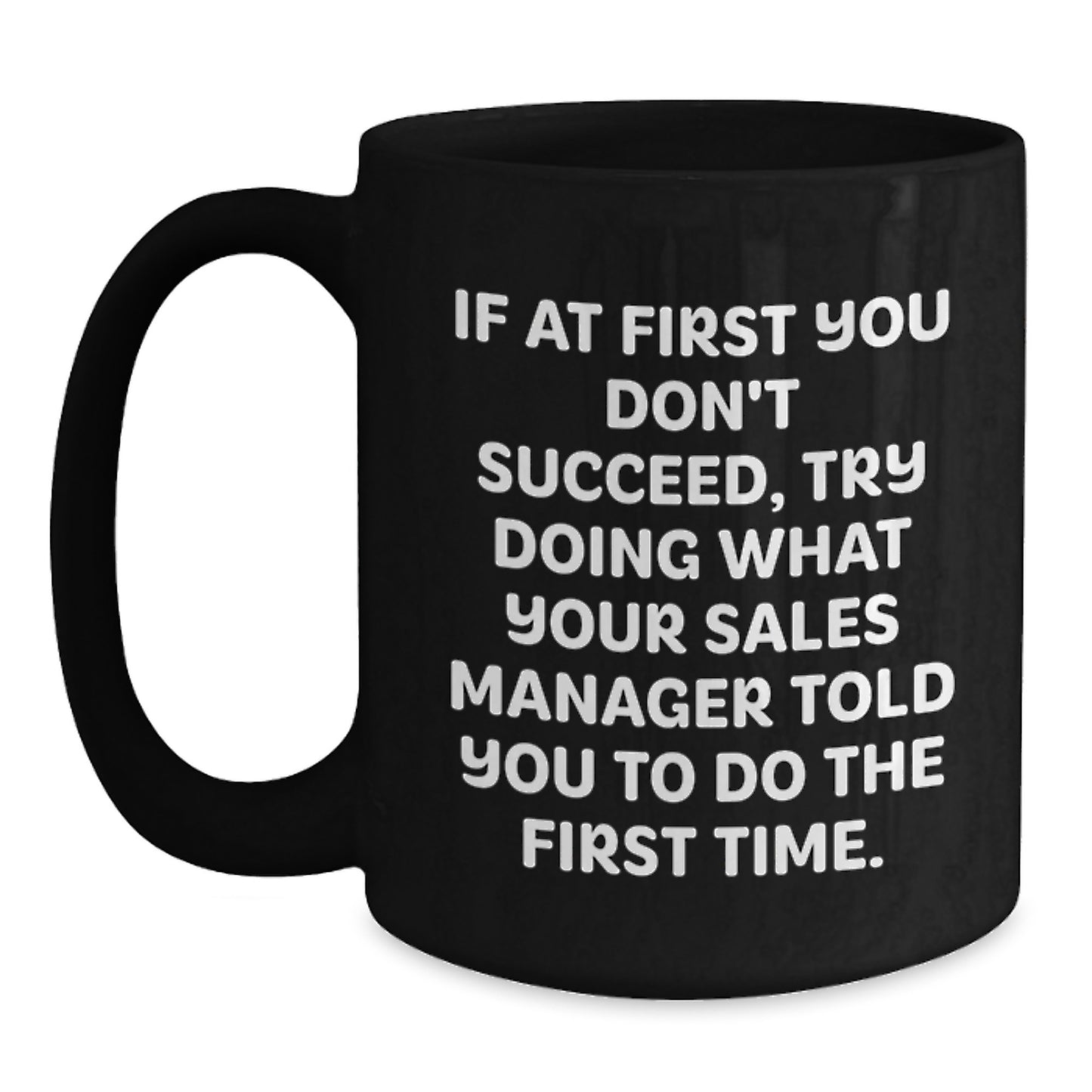 Funny Sales Manager Gifts from Friends and Family, Inspirational Black Coffee Mug for Graduation, 'If At First You Don't Succeed, Try Doing What Your Sales Manager Told You To Do The First Time.' - Main