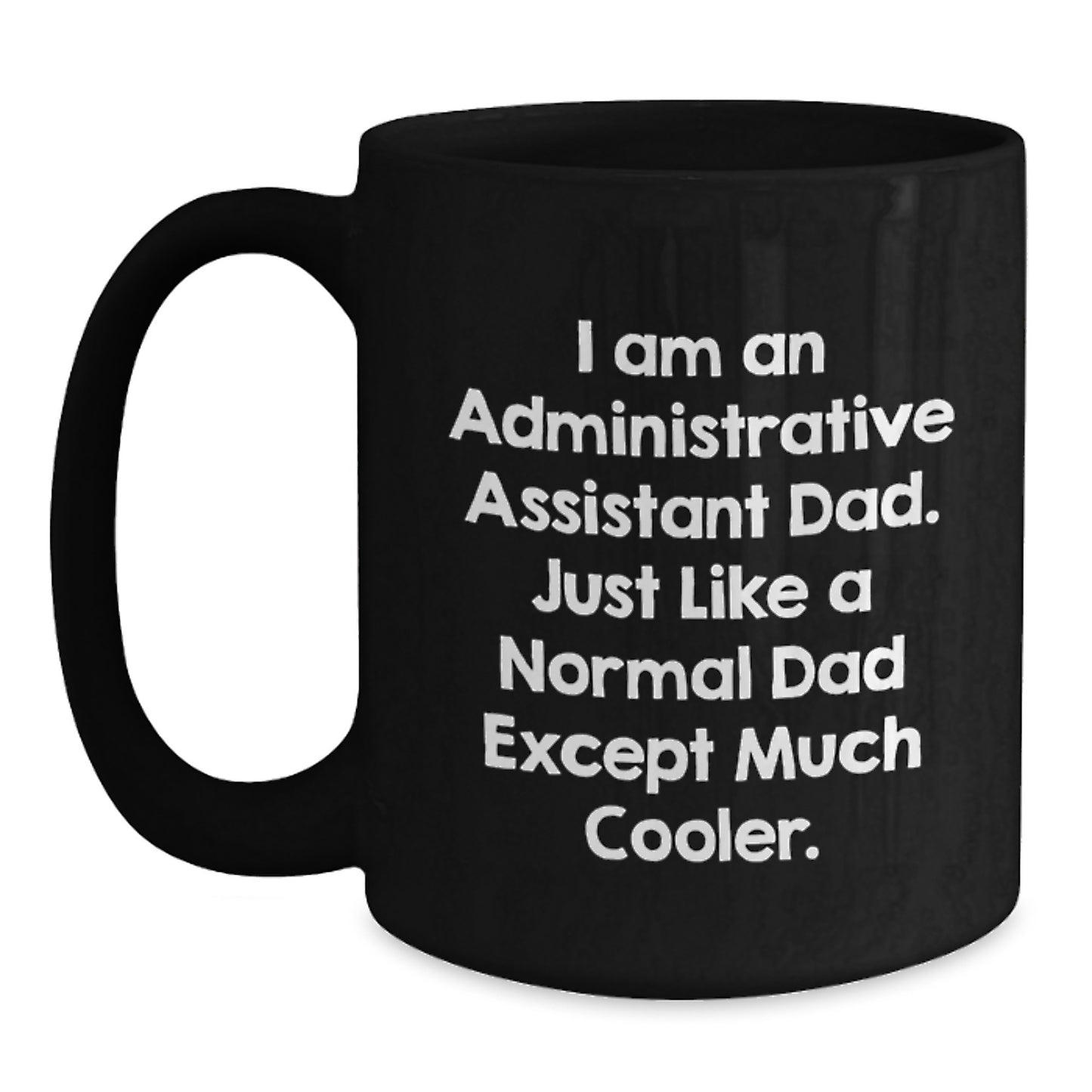 Administrative Assistant Dad Gifts from Men - Funny Black Coffee Mug for Birthday, I Am An Administrative Assistant Dad. Just Like A Normal Dad Except Much Cooler. - Main