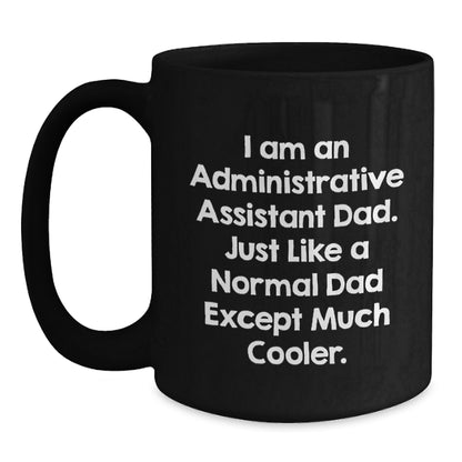 Administrative Assistant Dad Gifts from Men - Funny Black Coffee Mug for Birthday, I Am An Administrative Assistant Dad. Just Like A Normal Dad Except Much Cooler. - Main