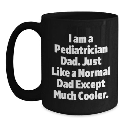 Funny Pediatrician Gifts from Dad, 'I Am A Pediatrician Dad. Just Like A Normal Dad Except Much Cooler.' Black Coffee Mug for Pediatrician Graduation - Main
