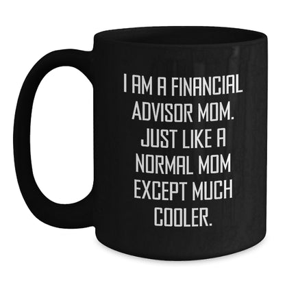 Financial Advisor Mom Funny Birthday Unique Gift, I Am A Financial Advisor Mom, Gifts from Family to Financial Advisor Mom, Black Coffee Mug, 11oz or 15oz, Microwave and Dishwasher Safe - Main