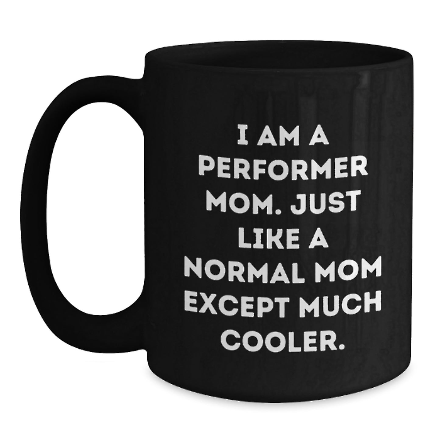 Funny Performer Mom Gifts, Black Coffee Mug, Birthday Unique Present from Family to Friends, 'I Am A Performer Mom. Just Like A Normal Mom Except Much Cooler.' - Main