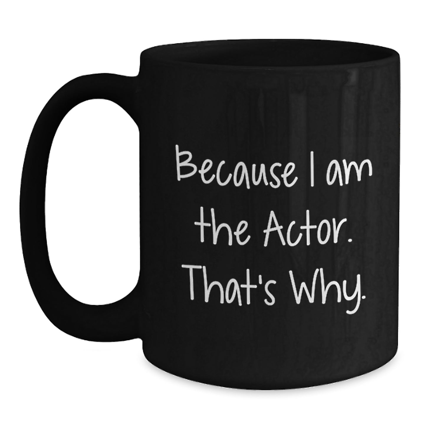 Funny Actor Gifts, Unique Black Coffee Mugs, Because I Am The Actor. That's Why. - Gifts for Actor Friends from Family - Main