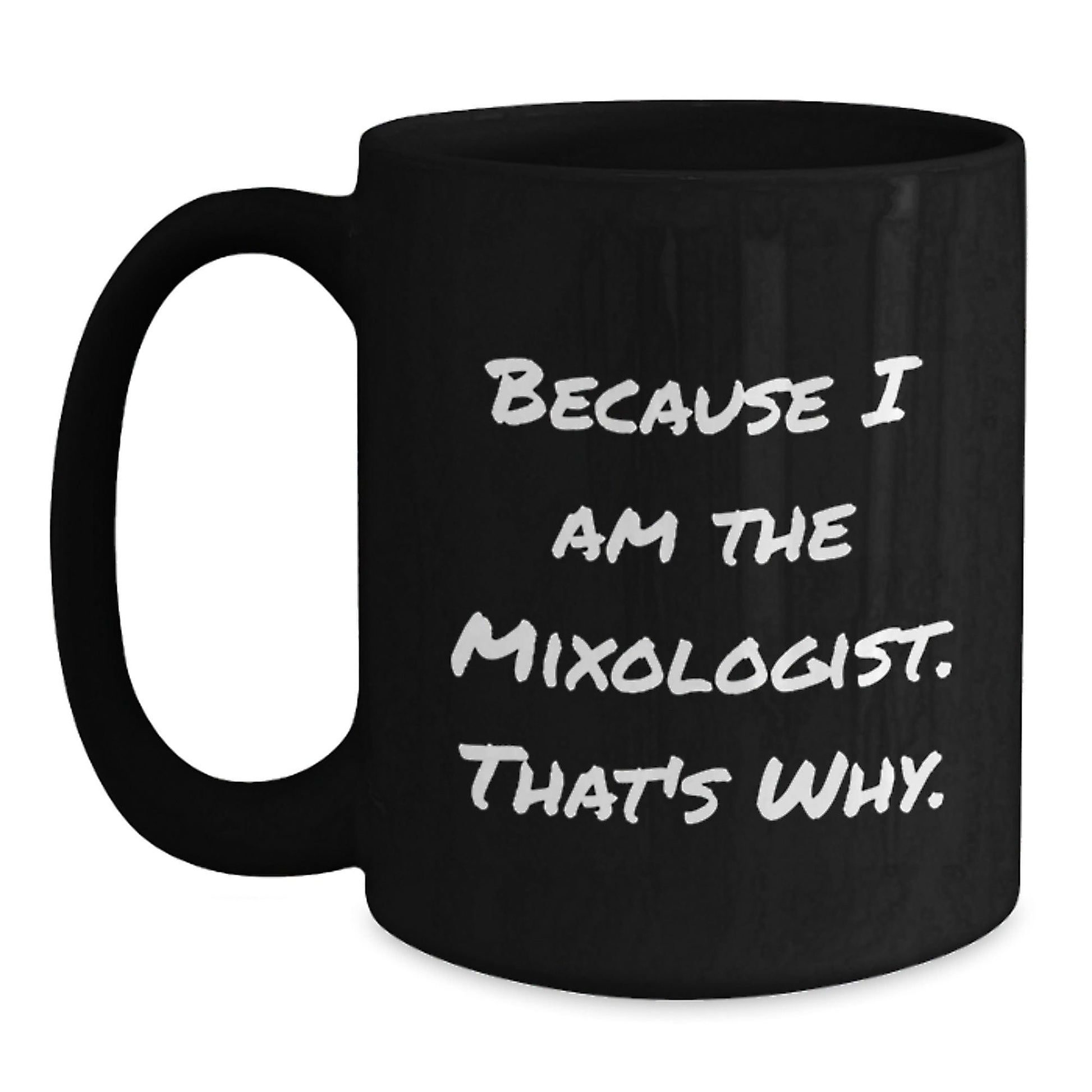 Funny Mixologist Gifts for Him from Friends, Black Coffee Mug with Inspirational Quote, 11oz or 15oz, Microwave and Dishwasher Safe Black / 15oz