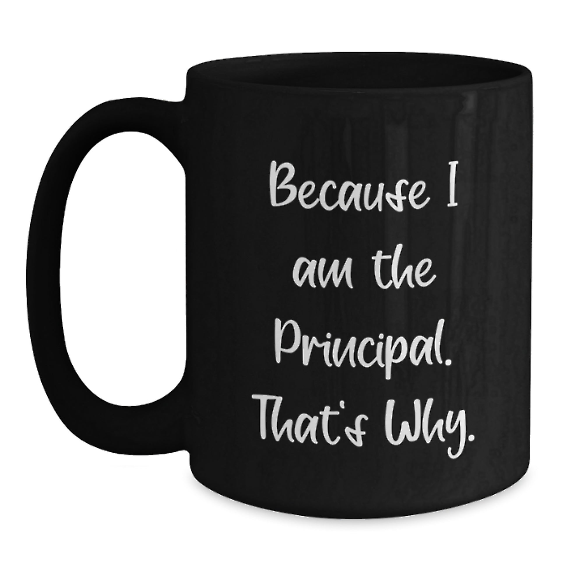 Funny Principal Gifts from Friends - Because I Am The Principal. That's Why. - Black Coffee Mug for Birthday, Unique Gifts for Men, Women, Coworkers, and Family - Main