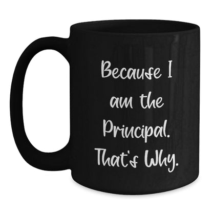 Funny Principal Gifts from Friends - Because I Am The Principal. That's Why. - Black Coffee Mug for Birthday, Unique Gifts for Men, Women, Coworkers, and Family - Main