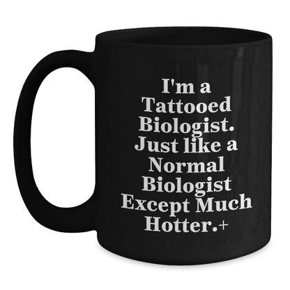 Funny Biologist Gifts for Birthday, I'm A Tattooed Biologist. Just Like A Normal Biologist Except Much Hotter.+, Black Coffee Mug Gifts from Friends to Biologist - Main