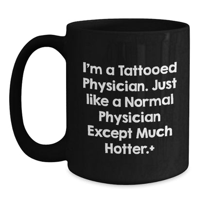 Funny Physician Gifts from Men to Colleagues - I'm A Tattooed Physician, Much Hotter Black Coffee Mug, Birthday Unique Gifts for Physician Friends - Main